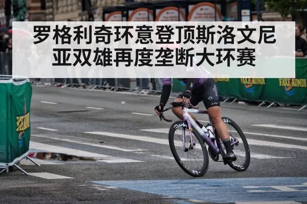 罗格利奇环意登顶斯洛文尼亚双雄再度垄断大环赛