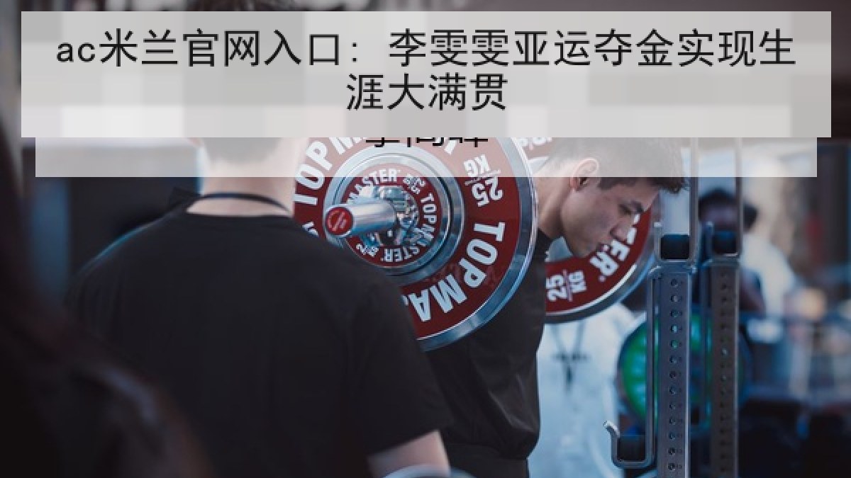 ac米兰官网入口: 李雯雯亚运夺金实现生涯大满贯